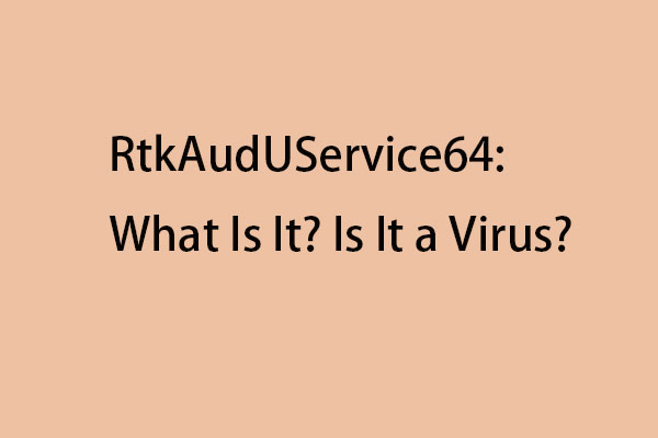 Что такое RtkAudUService64?  Как проверить, вирус ли это?